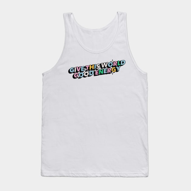 Give this world good energy - Positive Vibes Motivation Quote Tank Top by Tanguy44